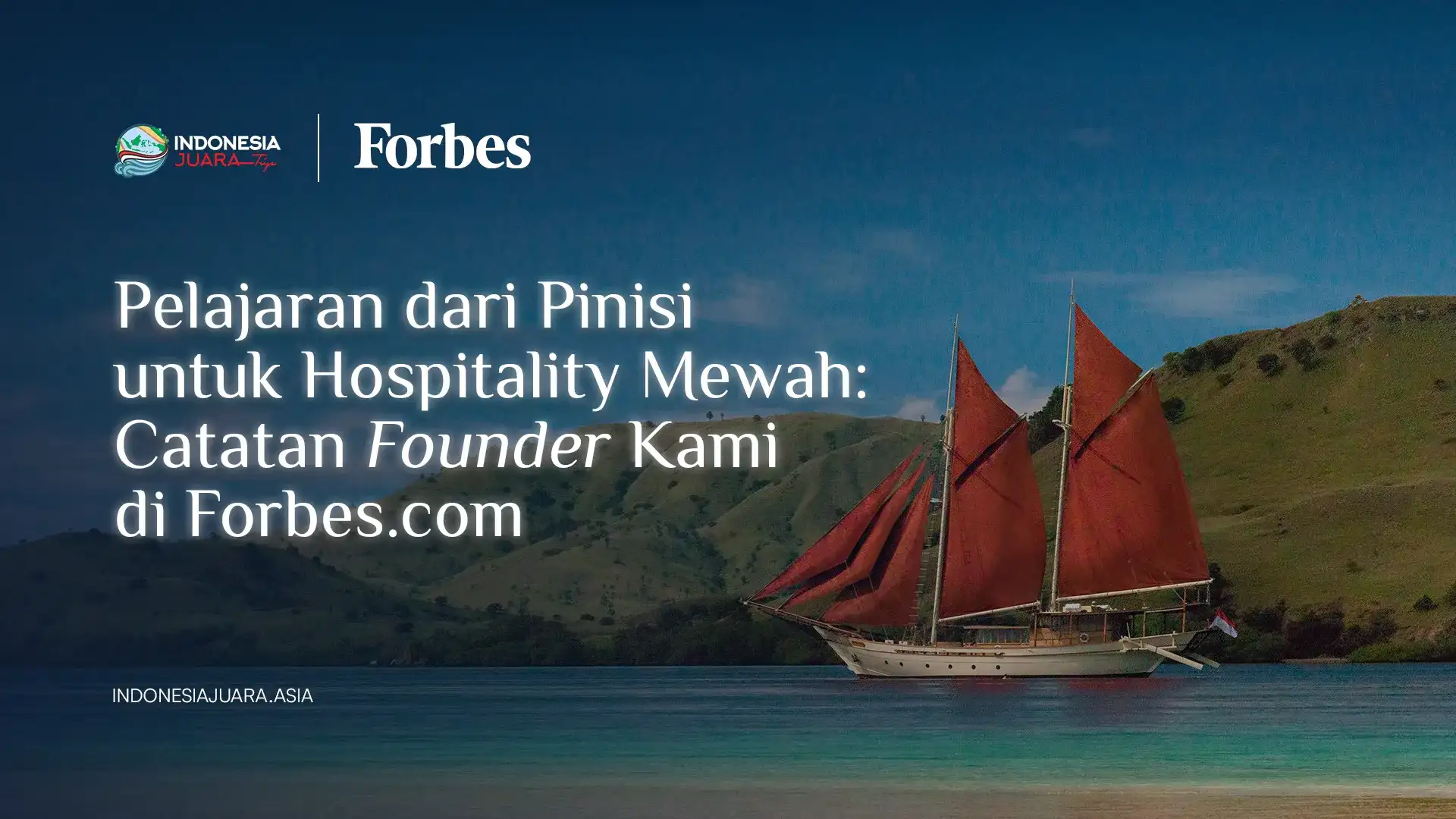 Pelajaran dari Pinisi untuk Hospitality Mewah: Catatan Founder Kami di Forbes.com